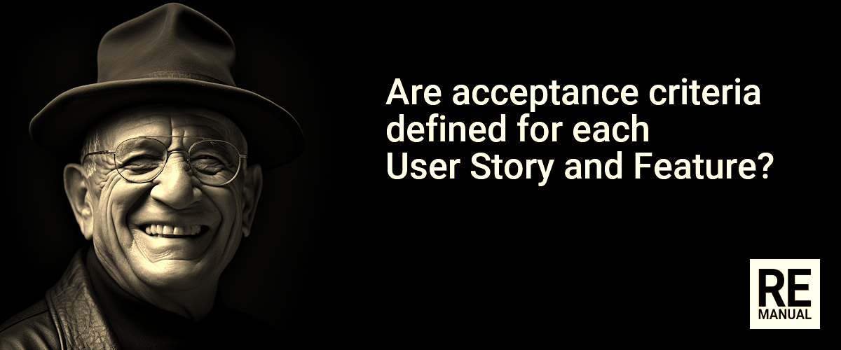 Are acceptance criteria defined for each User Story and Feature?