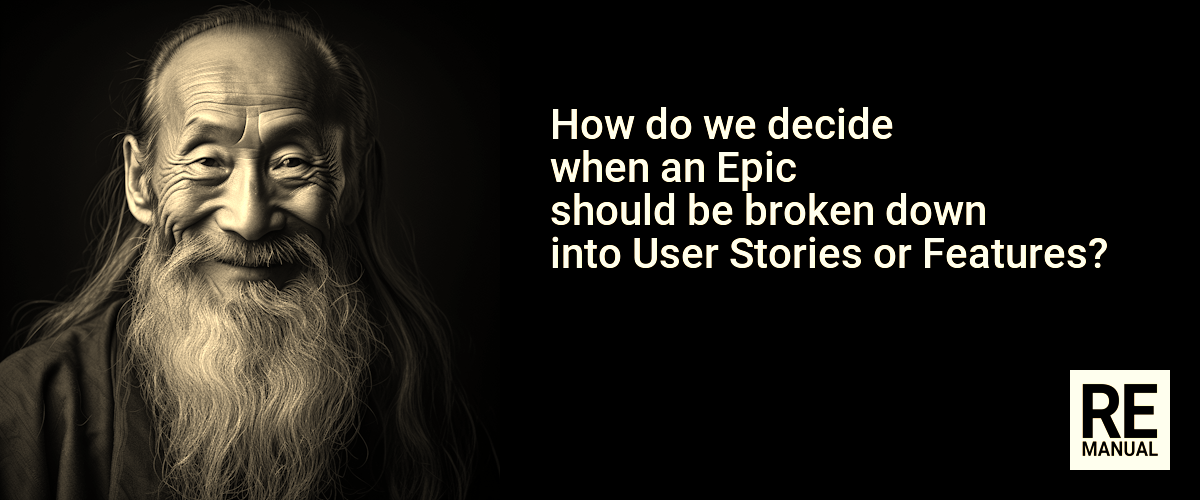 How do we decide when an Epic should be broken down into User Stories or Features?