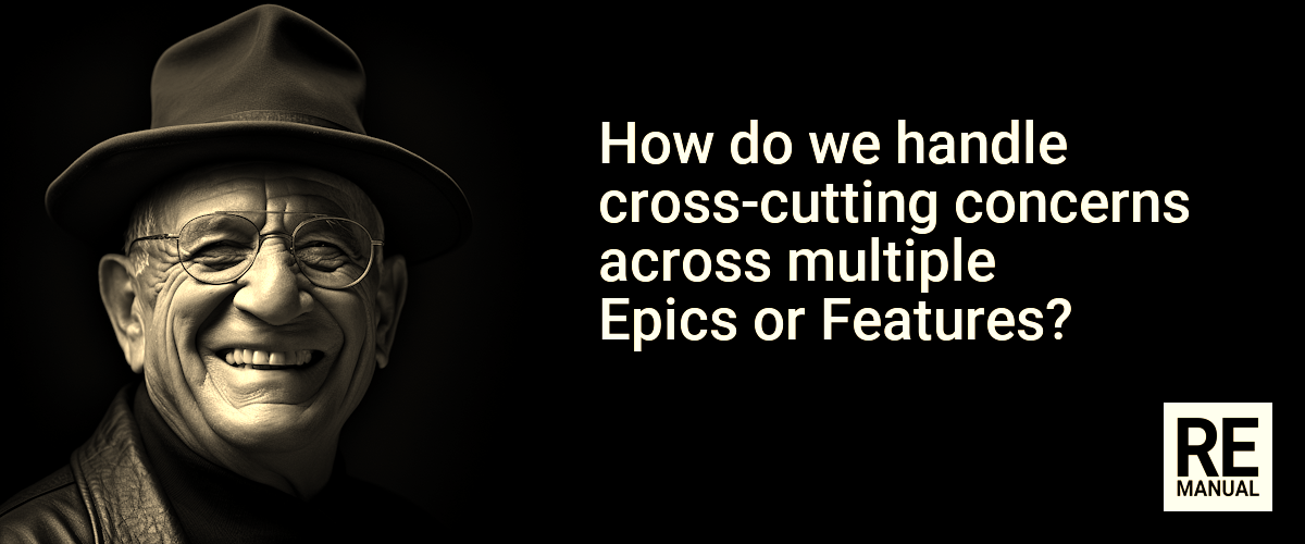 How do we handle cross-cutting concerns across multiple Epics or Features?